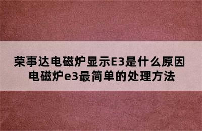 荣事达电磁炉显示E3是什么原因 电磁炉e3最简单的处理方法